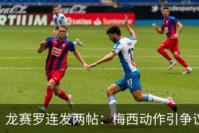 龙赛罗连发两帖：梅西动作引争议，若被红牌罚下比赛走势必将改变